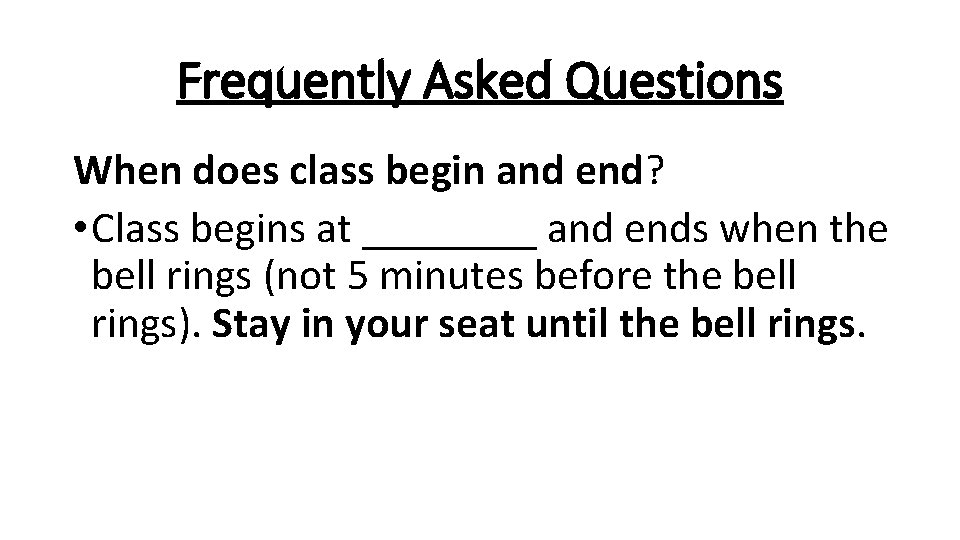 Frequently Asked Questions When does class begin and end? • Class begins at ____