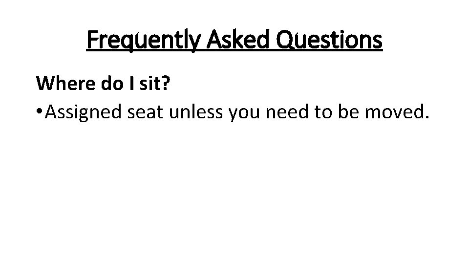 Frequently Asked Questions Where do I sit? • Assigned seat unless you need to