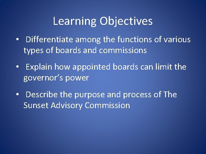 Learning Objectives • Differentiate among the functions of various types of boards and commissions