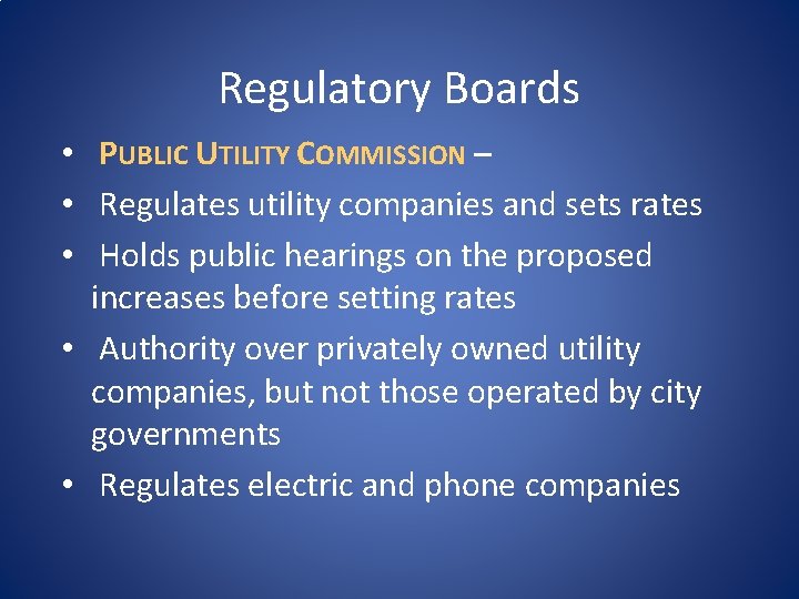 Regulatory Boards • PUBLIC UTILITY COMMISSION – • Regulates utility companies and sets rates