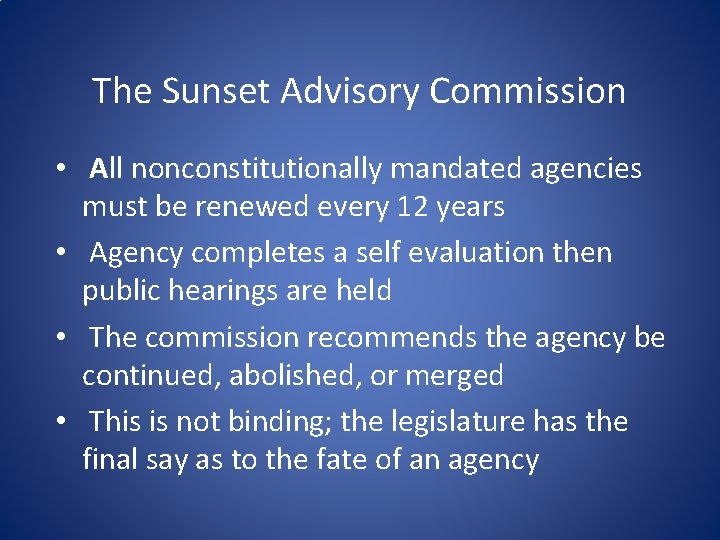 The Sunset Advisory Commission • All nonconstitutionally mandated agencies must be renewed every 12