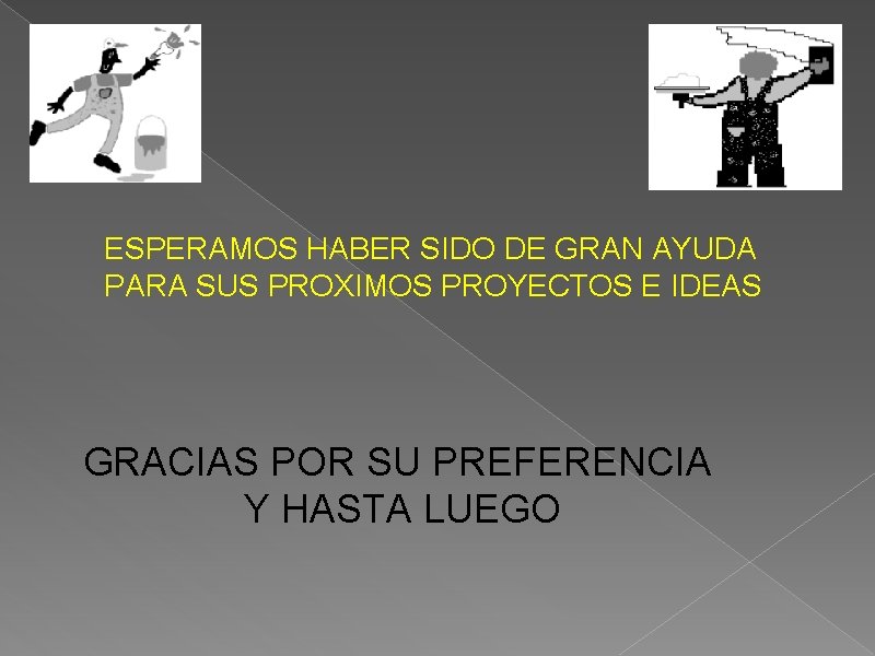 ESPERAMOS HABER SIDO DE GRAN AYUDA PARA SUS PROXIMOS PROYECTOS E IDEAS GRACIAS POR