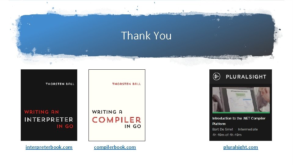 Thank You interpreterbook. compilerbook. com pluralsight. com Thank You interpreterbook. compilerbook. com pluralsight. com