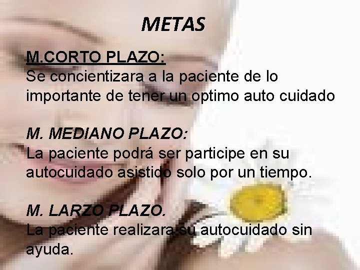 METAS M. CORTO PLAZO: Se concientizara a la paciente de lo importante de tener