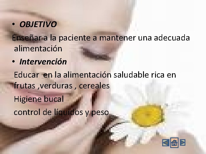  • OBJETIVO Enseñar a la paciente a mantener una adecuada alimentación • Intervención