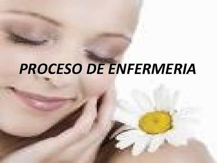 PROCESO DE ENFERMERIA PROCESO DE ENFERMERIA