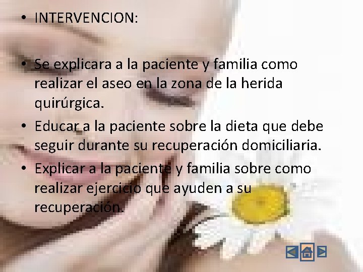  • INTERVENCION: • Se explicara a la paciente y familia como realizar el