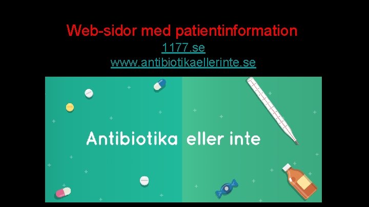 Web-sidor med patientinformation 1177. se www. antibiotikaellerinte. se 