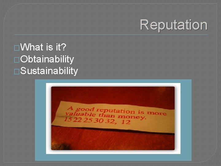 Reputation �What is it? �Obtainability �Sustainability 