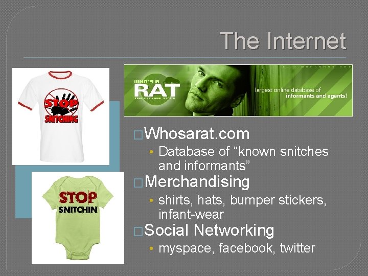 The Internet �Whosarat. com • Database of “known snitches and informants” �Merchandising • shirts,