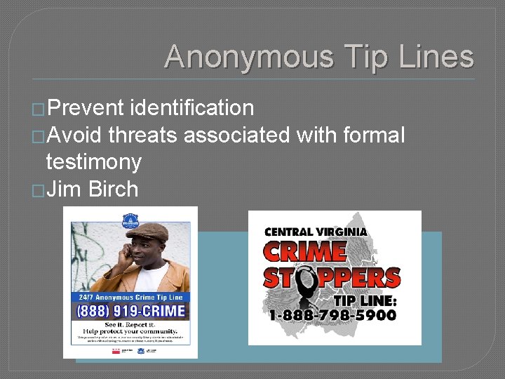 Anonymous Tip Lines �Prevent identification �Avoid threats associated with formal testimony �Jim Birch 