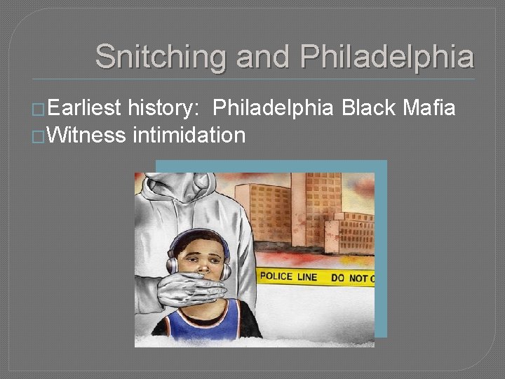 Snitching and Philadelphia �Earliest history: Philadelphia Black Mafia �Witness intimidation 