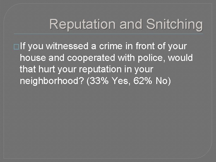 Reputation and Snitching �If you witnessed a crime in front of your house and
