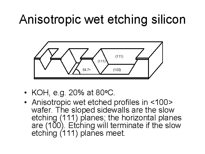 Anisotropic wet etching silicon (111) 54. 7 o (100) • KOH, e. g. 20%