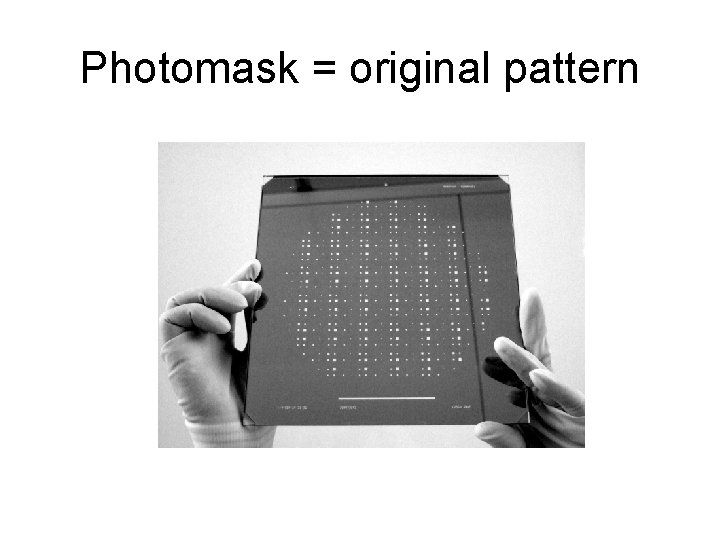 Photomask = original pattern 