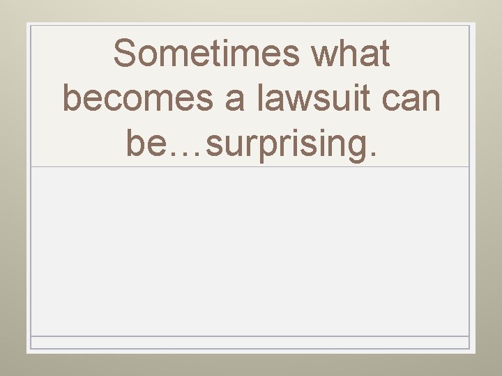 Sometimes what becomes a lawsuit can be…surprising. 