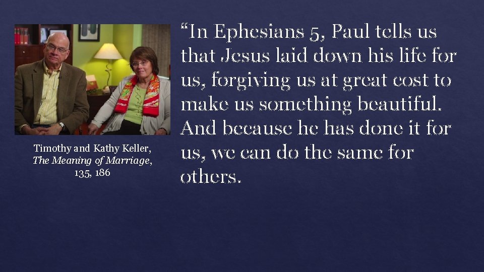 Timothy and Kathy Keller, The Meaning of Marriage, 135, 186 “In Ephesians 5, Paul