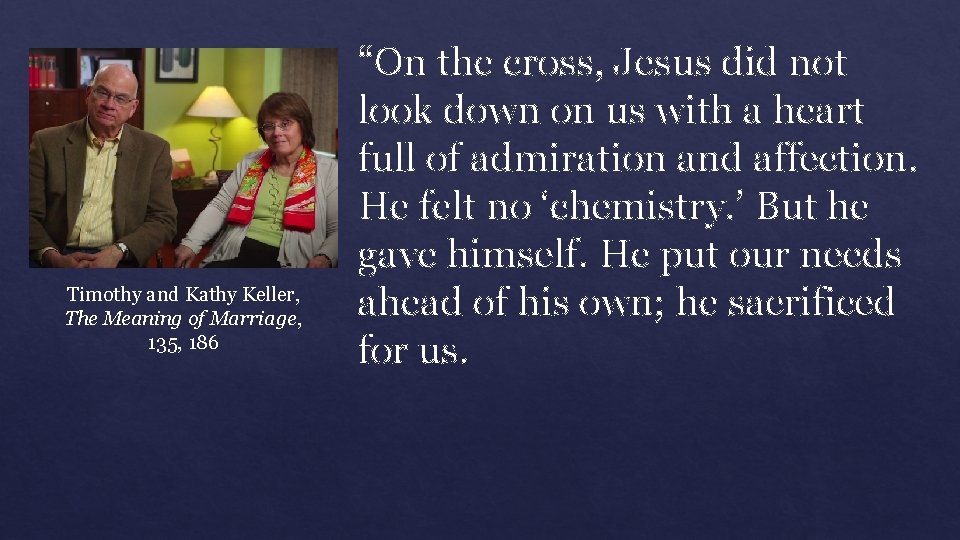 Timothy and Kathy Keller, The Meaning of Marriage, 135, 186 “On the cross, Jesus