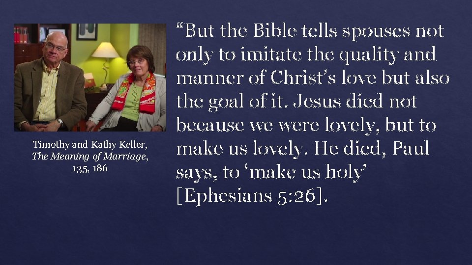 Timothy and Kathy Keller, The Meaning of Marriage, 135, 186 “But the Bible tells