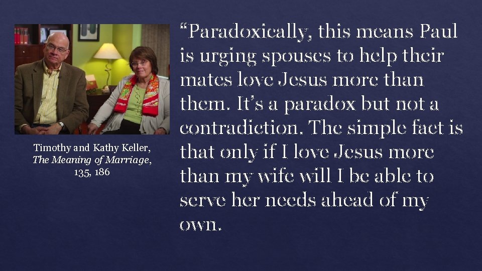 Timothy and Kathy Keller, The Meaning of Marriage, 135, 186 “Paradoxically, this means Paul