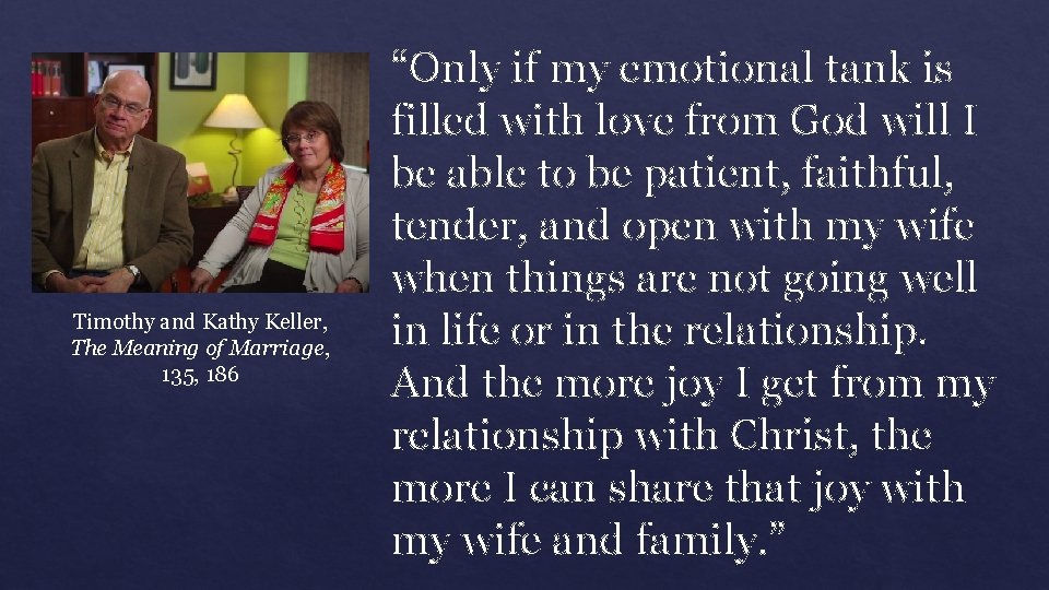 Timothy and Kathy Keller, The Meaning of Marriage, 135, 186 “Only if my emotional