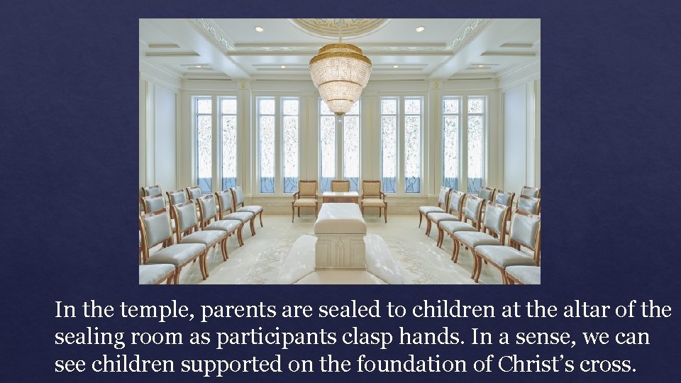 In the temple, parents are sealed to children at the altar of the sealing
