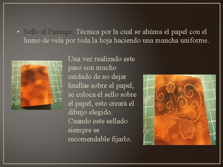  • Sello al Fumage. Técnica por la cual se ahúma el papel con
