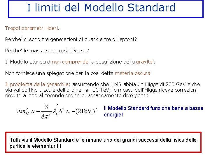 I limiti del Modello Standard Troppi parametri liberi. Perche’ ci sono tre generazioni di