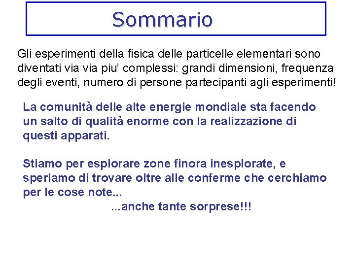 Sommario Gli esperimenti della fisica delle particelle elementari sono diventati via piu’ complessi: grandi