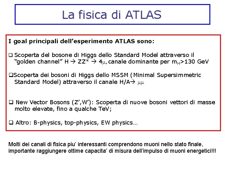 La fisica di ATLAS I goal principali dell’esperimento ATLAS sono: q Scoperta del bosone