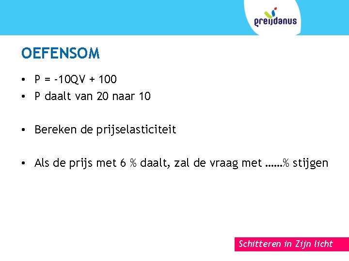 OEFENSOM • P = -10 QV + 100 • P daalt van 20 naar