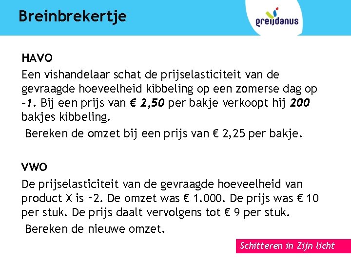 Breinbrekertje HAVO Een vishandelaar schat de prijselasticiteit van de gevraagde hoeveelheid kibbeling op een