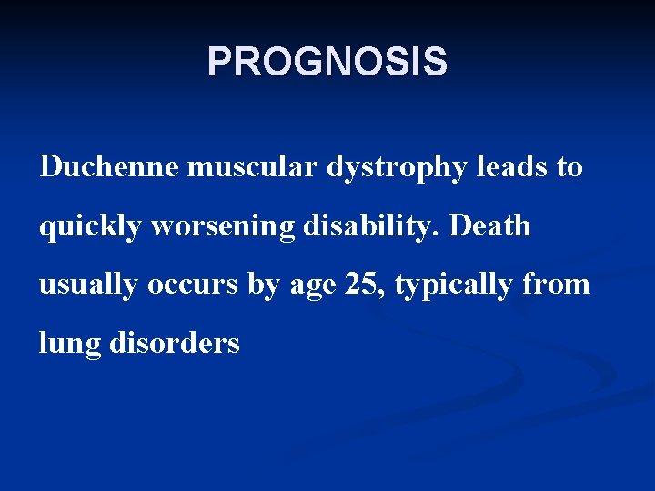 PROGNOSIS Duchenne muscular dystrophy leads to quickly worsening disability. Death usually occurs by age