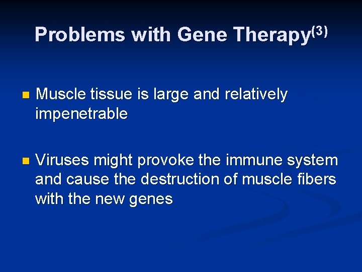 Problems with Gene Therapy(3) n Muscle tissue is large and relatively impenetrable n Viruses