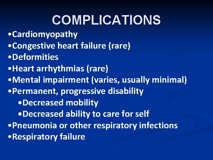 COMPLICATIONS • Cardiomyopathy • Congestive heart failure (rare) • Deformities • Heart arrhythmias (rare)