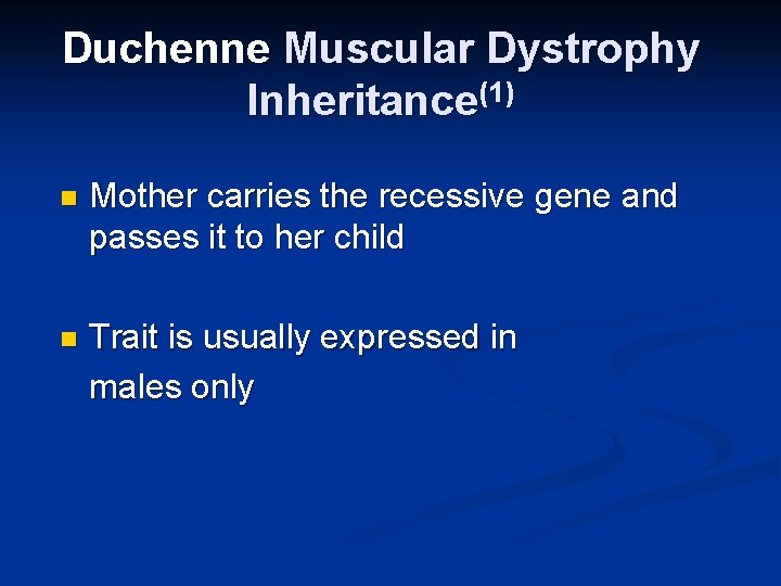 Duchenne Muscular Dystrophy Inheritance(1) n Mother carries the recessive gene and passes it to