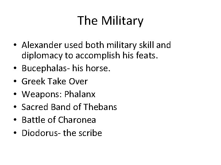 The Military • Alexander used both military skill and diplomacy to accomplish his feats.