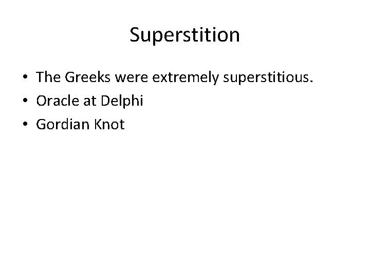 Superstition • The Greeks were extremely superstitious. • Oracle at Delphi • Gordian Knot