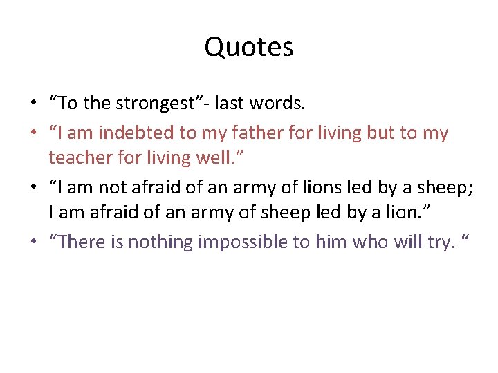 Quotes • “To the strongest”- last words. • “I am indebted to my father