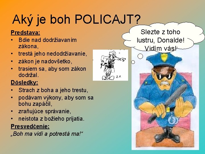 Aký je boh POLICAJT? Predstava: • Bdie nad dodržiavaním zákona, • trestá jeho nedodržiavanie,