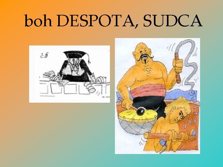 boh DESPOTA, SUDCA 