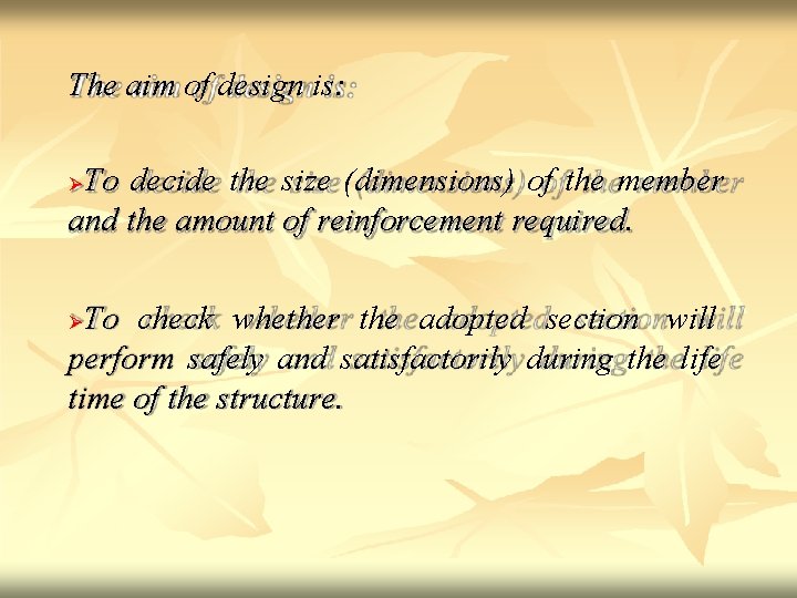 The aim of design is: To decide the size (dimensions) of the member and