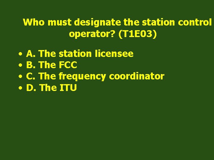 Who must designate the station control operator? (T 1 E 03) • • A.