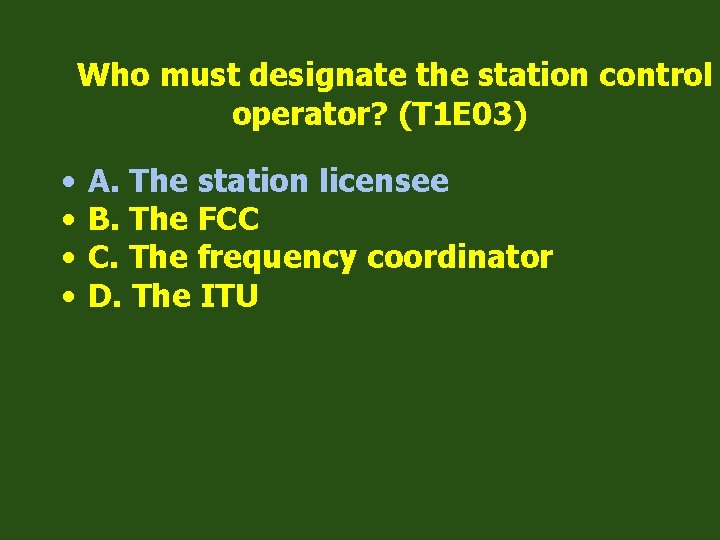 Who must designate the station control operator? (T 1 E 03) • • A.