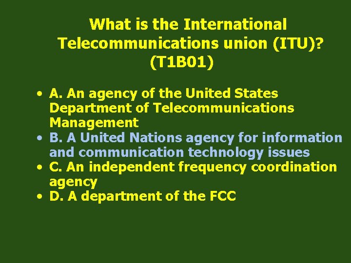 What is the International Telecommunications union (ITU)? (T 1 B 01) • A. An