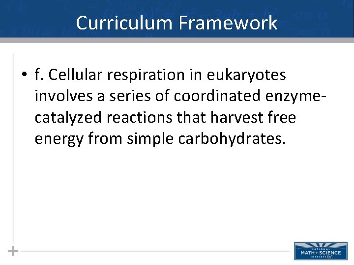 Curriculum Framework • f. Cellular respiration in eukaryotes involves a series of coordinated enzymecatalyzed Curriculum Framework • f. Cellular respiration in eukaryotes involves a series of coordinated enzymecatalyzed