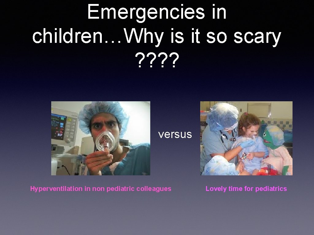 Emergencies in children…Why is it so scary ? ? versus Hyperventilation in non pediatric