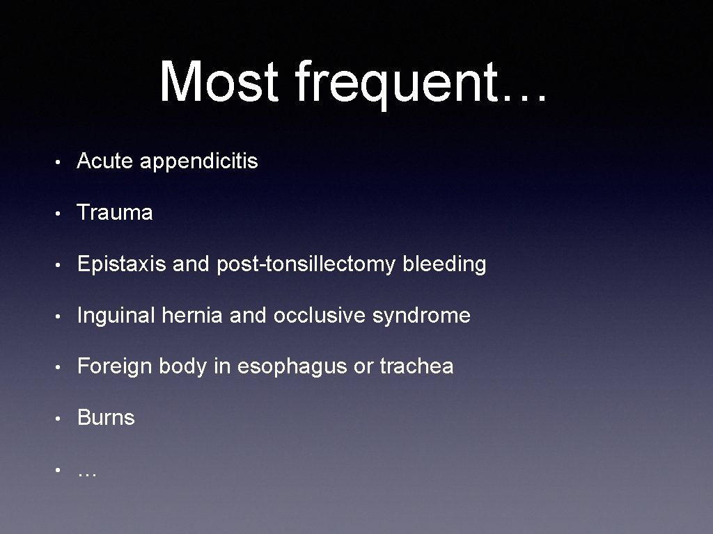 Most frequent… • Acute appendicitis • Trauma • Epistaxis and post-tonsillectomy bleeding • Inguinal
