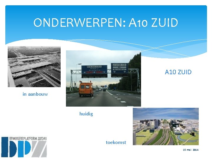 ONDERWERPEN: A 10 ZUID in aanbouw huidig toekomst 15 mei 2014 