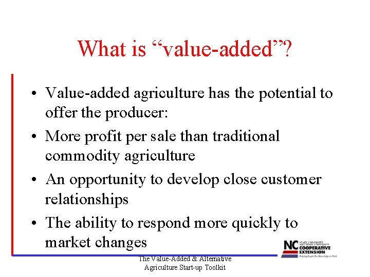 What is “value-added”? • Value-added agriculture has the potential to offer the producer: •